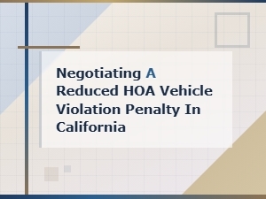 How to Negotiate a Reduced Hoa Vehicle Violation Penalty in California